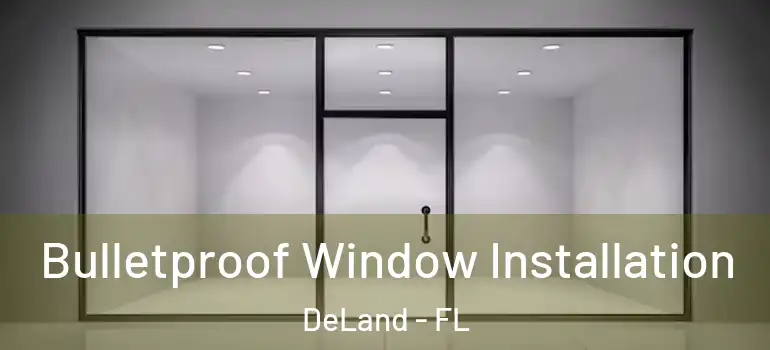 Bulletproof Window Installation DeLand - FL