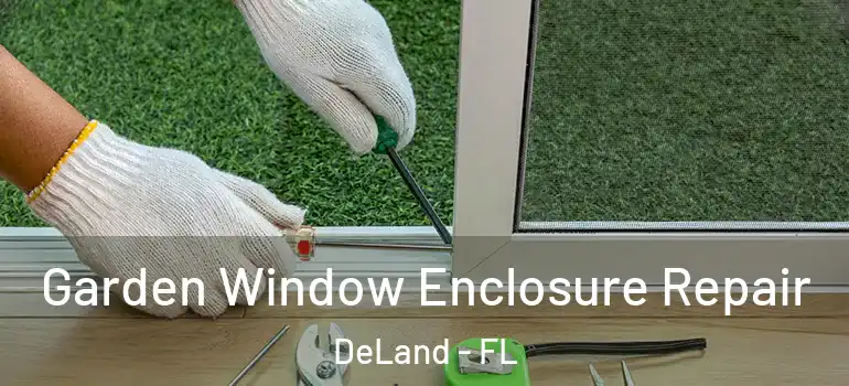  Garden Window Enclosure Repair DeLand - FL