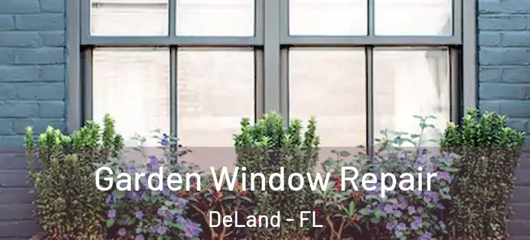  Garden Window Repair DeLand - FL